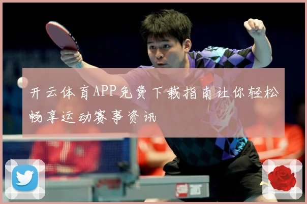 开云体育APP免费下载指南让你轻松畅享运动赛事资讯
