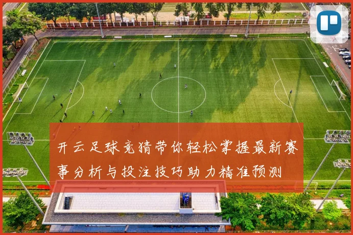 开云足球竞猜带你轻松掌握最新赛事分析与投注技巧助力精准预测