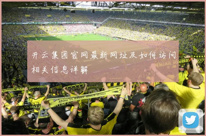 开云集团官网最新网址及如何访问相关信息详解