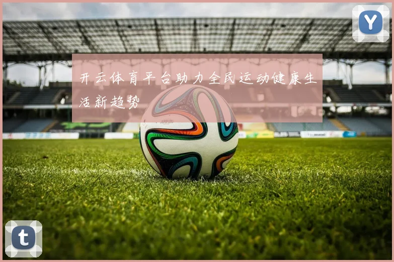开云体育平台助力全民运动健康生活新趋势