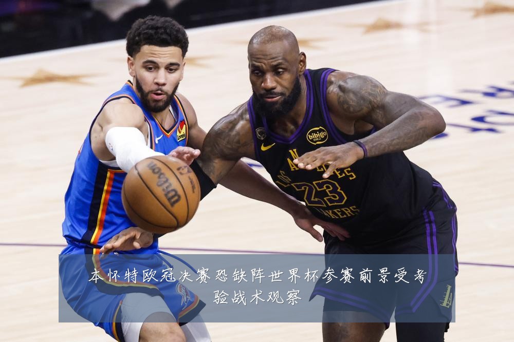 本怀特欧冠决赛恐缺阵世界杯参赛前景受考验战术观察